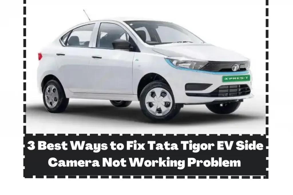 3 Best Ways to Fix Tata Tigor EV Side Camera Not Working Problem