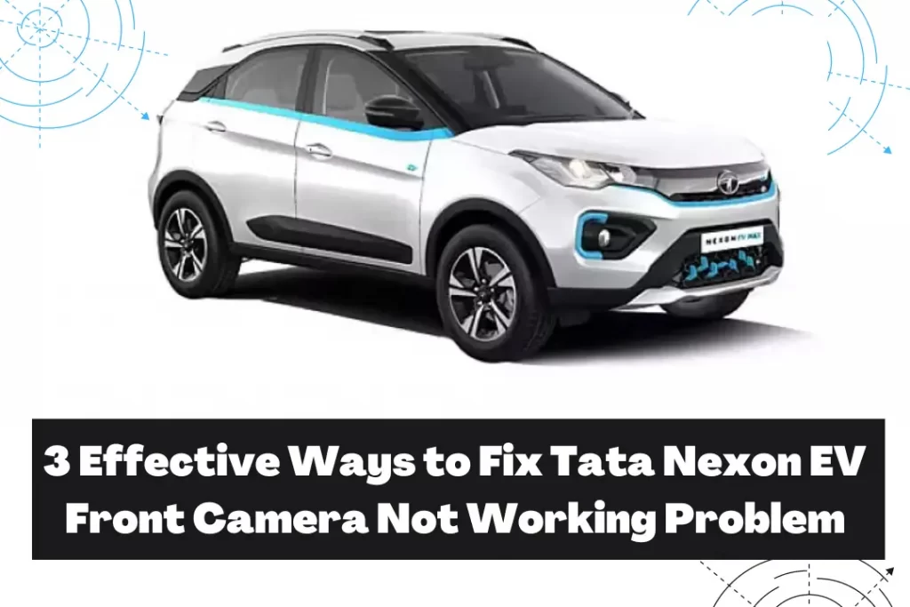 3 Effective Ways to Fix Tata Nexon EV Front Camera Not Working Problem