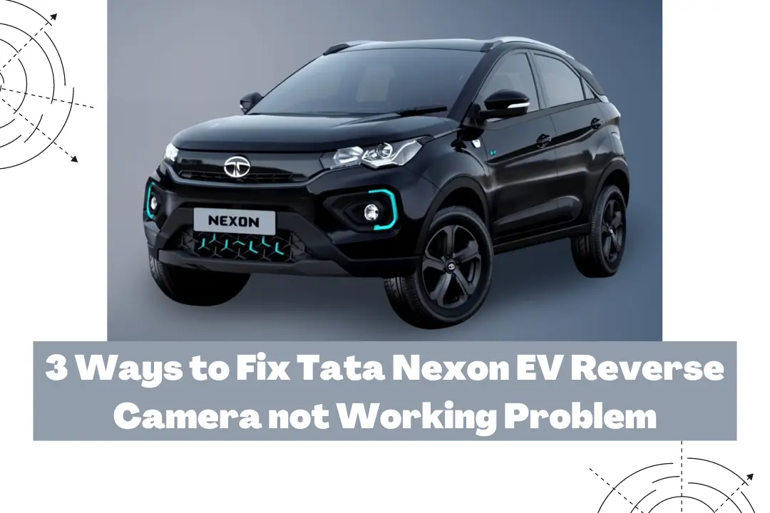 3 Ways to Fix Tata Nexon EV Reverse Camera not Working Problem