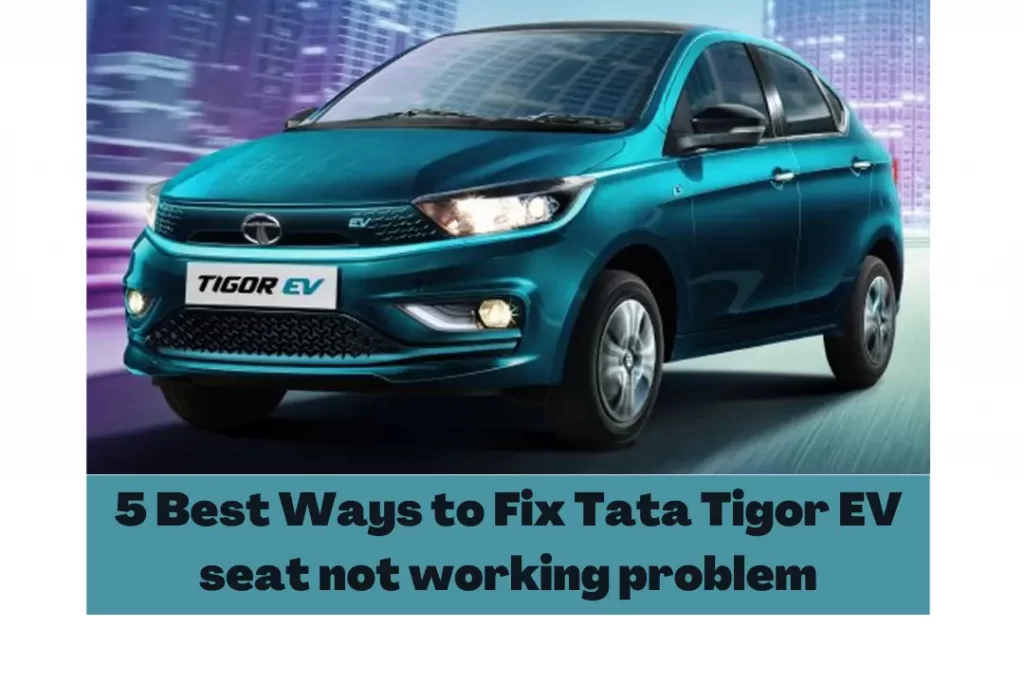 5 Best Ways to Fix Tata Tigor EV seat not working problem