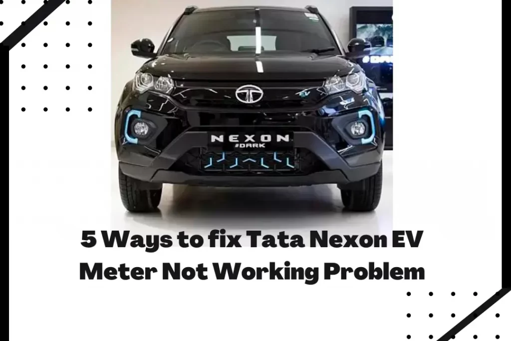 5 Ways to fix Tata Nexon EV Meter Not Working Problem