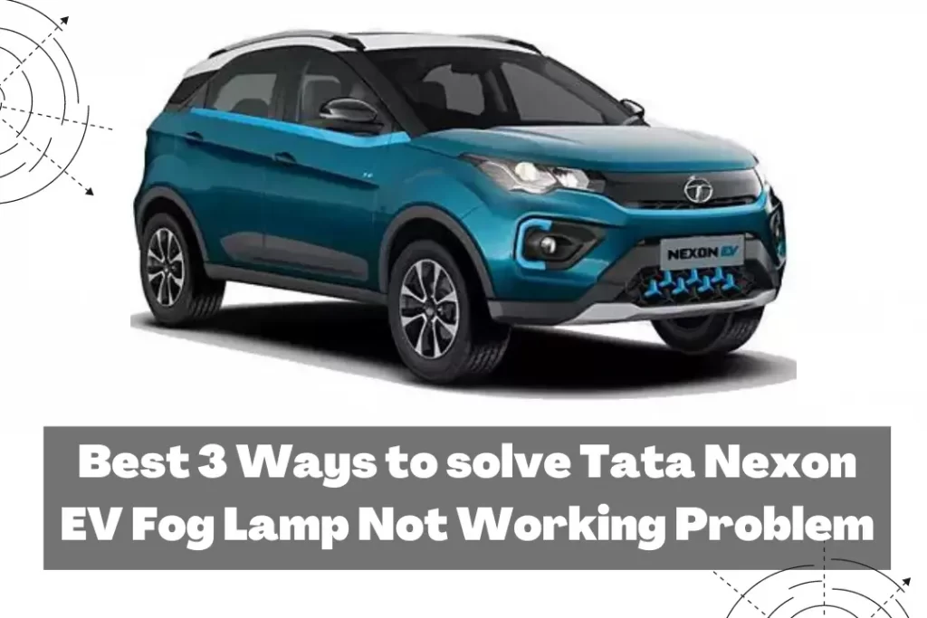 Best 3 Ways to solve Tata Nexon EV Fog Lamp Not Working Problem