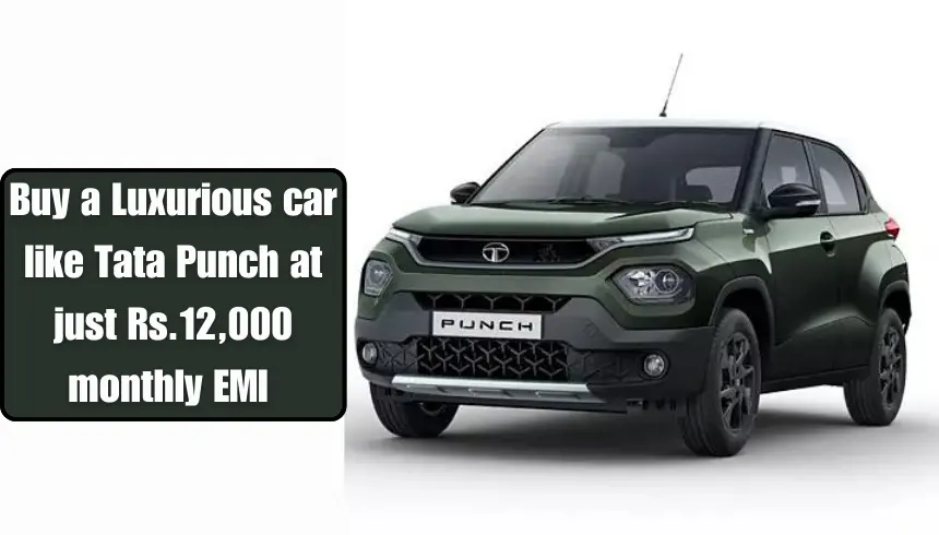 Buy a Luxurious car like Tata Punch at just Rs.12,000 monthly EMI