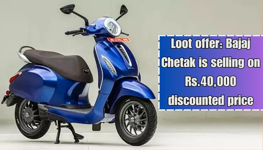 Loot offer Bajaj Chetak is selling on Rs.40,000 discounted price