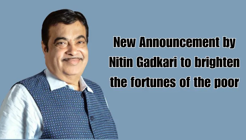 New Announcement by Nitin Gadkari to brighten the fortunes of the poor