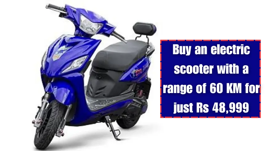 Buy an electric scooter with a range of 60 KM for just Rs 48,999