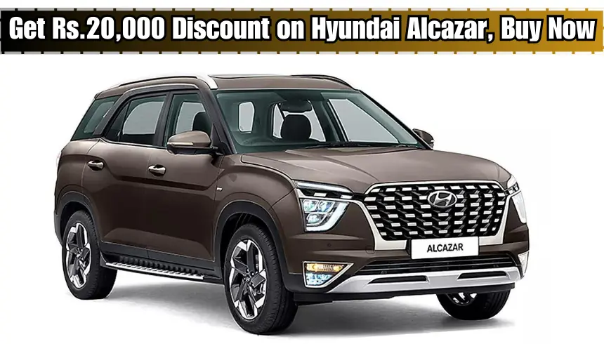 Get Rs.20,000 Discount on Hyundai Alcazar, Buy Now