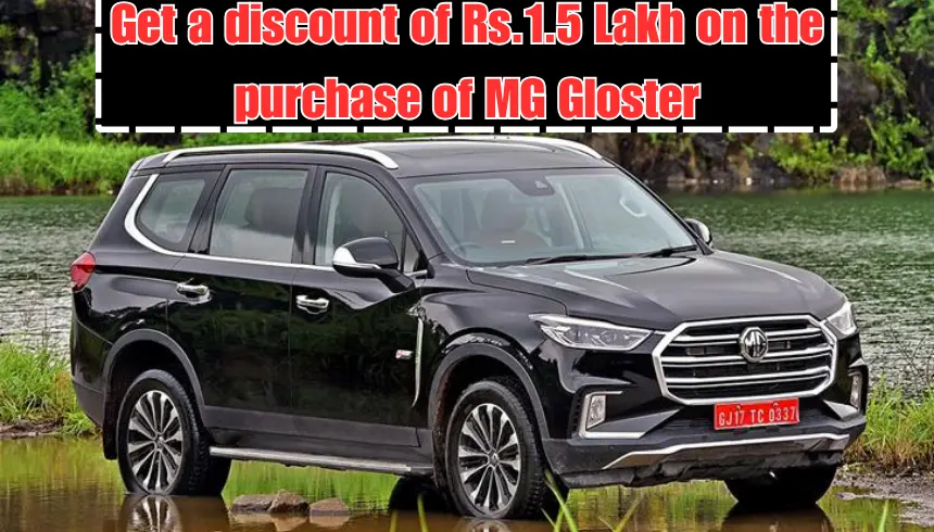 Get a discount of Rs.1.5 Lakh on the purchase of MG Gloster