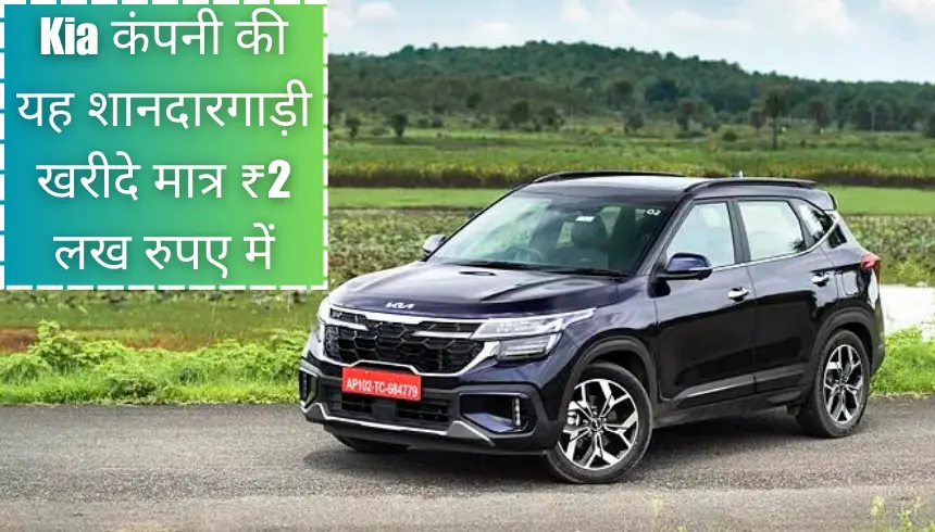 Kia कंपनी की यह शानदार गाड़ी खरीदे मात्र ₹2 लख रुपए में