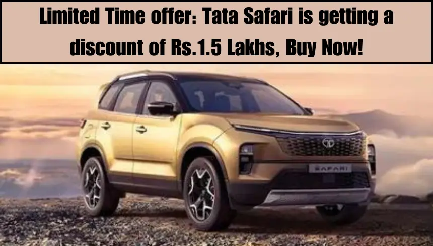 Limited Time offer Tata Safari is getting a discount of Rs.1.5 Lakhs, Buy Now!