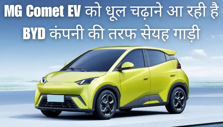 MG Comet EV को धूल चढ़ाने आ रही है BYD कंपनी की तरफ सेयह गाड़ी