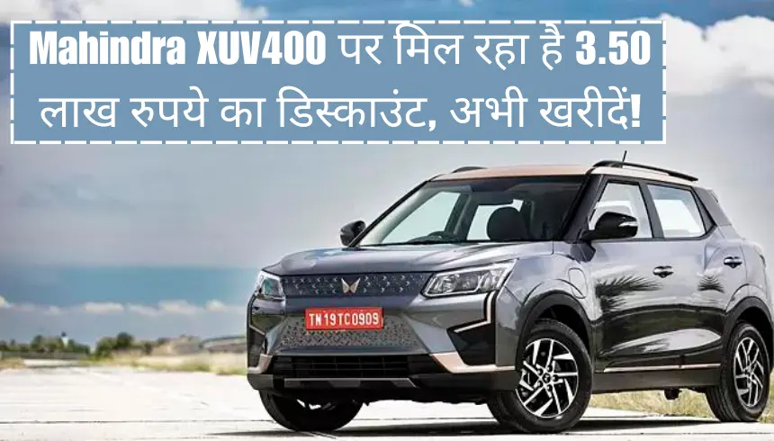 Mahindra XUV400 पर मिल रहा है 3.50 लाख रुपये का डिस्काउंट, अभी खरीदें!