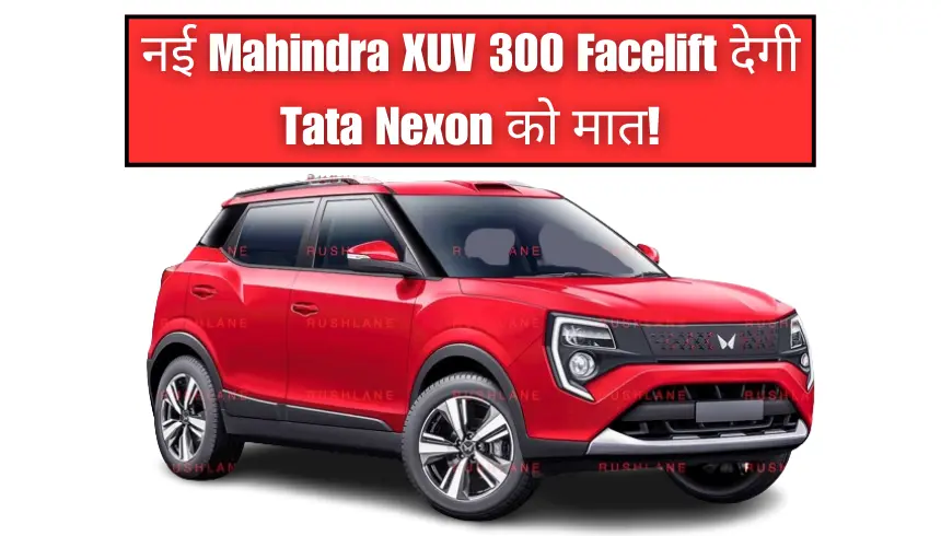 नई Mahindra XUV 300 Facelift देगी Tata Nexon को मात!