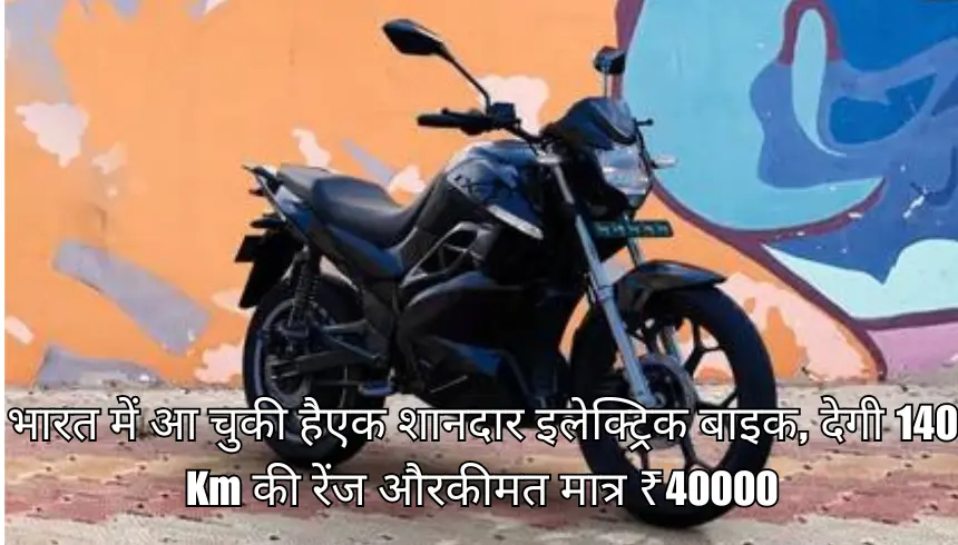 भारत में आ चुकी है एक शानदार इलेक्ट्रिक बाइक, देगी 140 Km की रेंज और कीमत मात्र ₹40000