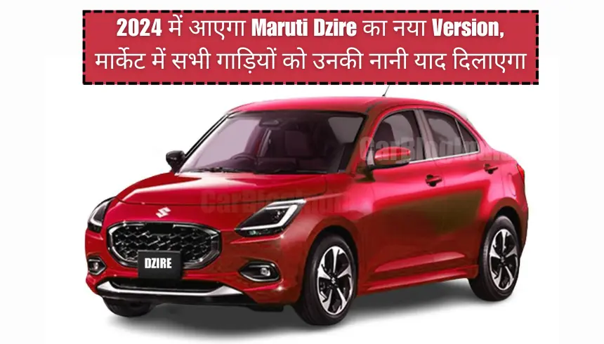 2024 में आएगा Maruti Dzire का नया Version, मार्केट में सभी गाड़ियों को उनकी नानी याद दिलाएगा