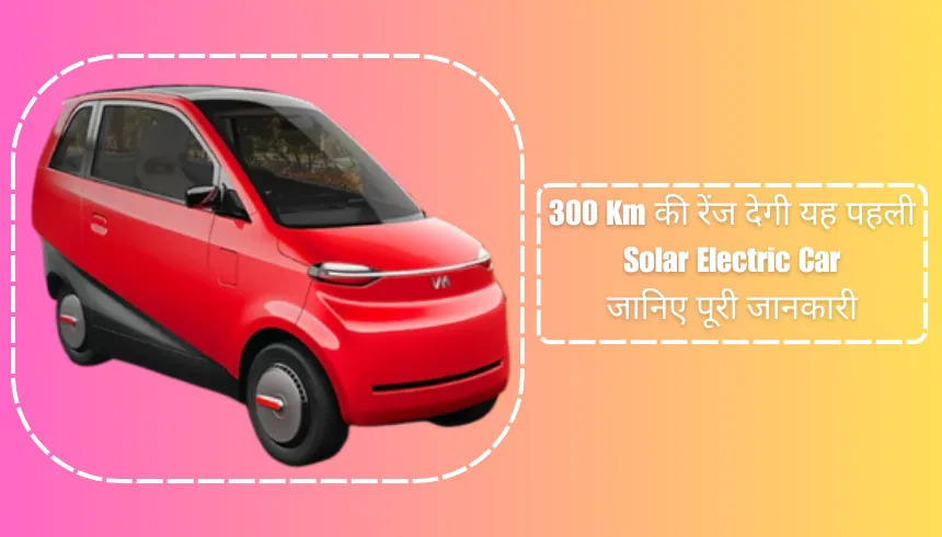 300 Km की रेंज देगी यह पहली Solar Electric Car जानिए पूरी जानकारी