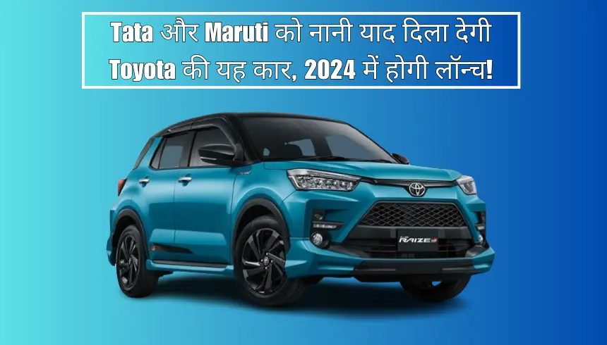 Tata और Maruti को नानी याद दिला देगी Toyota की यह कार, 2024 में होगी लॉन्च!